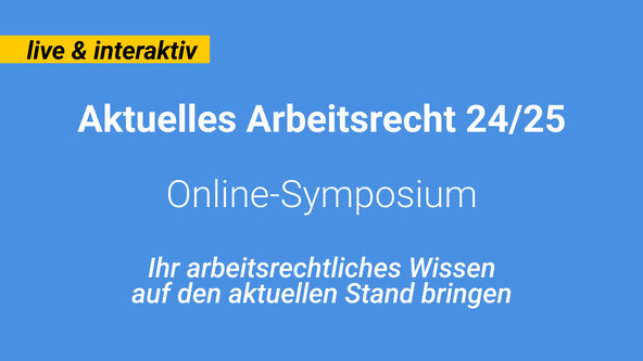 Das Online-Symposium Aktuelles Arbeitsrecht 2024 / 2025 findet am 26. September 2024 statt